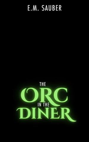 The Orc in the Diner: Monstrous New York Book 5 by E.M. Sauber