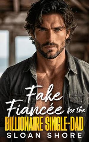Fake Fiancée for the Billionaire Single Dad: An Enemies to Lovers, Forced Proximity Romance by Sloan Shore