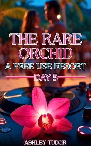 The Rare Orchid: A Free Use Resort: Day 5 by Ashley Tudor