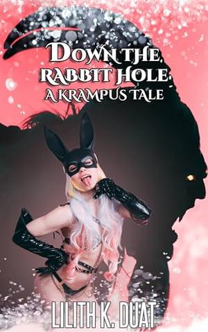 Down The Rabbit Hole by Lilith K. Duat