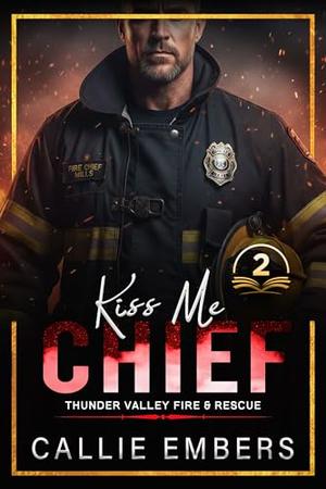 Kiss Me Chief: A Small-Town Second Chance Firefighter Romance (Thunder Valley Fire and Rescue #2)