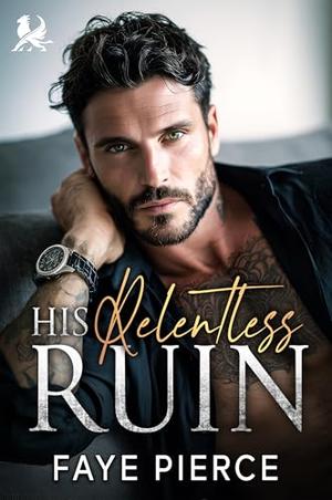 His Relentless Ruin: Dark Mafia Romance by Faye Pierce