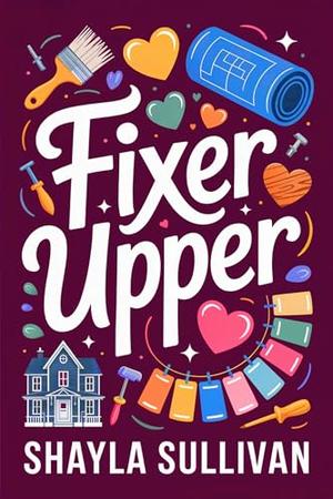 Fixer Upper: A Small Town Second Chance Romance by Shayla Sullivan