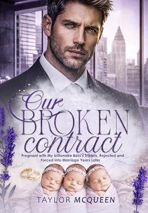 Our Broken Contract: Pregnant with My Billionaire Boss's Triplets, Rejected and Forced into Marriage Years Later by Taylor McQueen