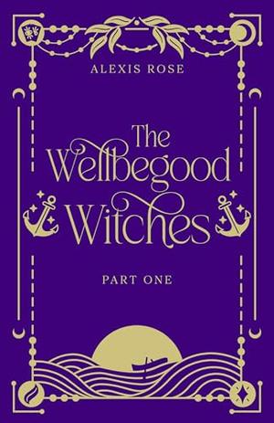 The Wellbegood Witches: Part One by Alexis Rose