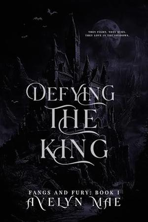 Defying the King: A Dark Fantasy Romance of Blood and Thrones by Avelyn Mae