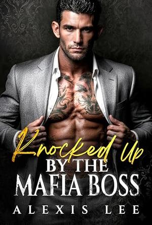 Knocked Up by the Mafia Boss: A Secret Baby One Night Stand Forced Proximity Office Mafia Romance by Alexis Lee