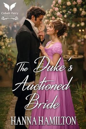 The Duke’s Auctioned Bride: A Historical Regency Romance Novel by Hanna Hamilton