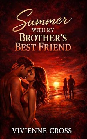 Summer With My Brother’s Best Friend: Forbidden Best Friend Romance, Small Town Desire, Slow-Burn Tension, Dark Contemporary Attraction by Vivienne Cross
