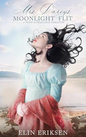 Mrs Darcy’s Moonlight Flit : A Pride & Prejudice variation by Elin Eriksen
