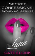 Lana (Secret Confessions: Sydney Housewives #2) by Cate Ellink