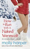 How to Run with a Naked Werewolf by Molly Harper