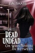 Dead, Undead, or Somewhere in Between (Rhiannon's Law #1) by J.A. Saare