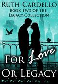 For Love or Legacy by Ruth Cardello