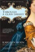 Through a Glass Darkly (Through a Glass Darkly #2) by Karleen Koen