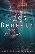 Lies Beneath (Lies Beneath #1) by Anne Greenwood Brown