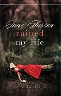 Jane Austen Ruined My Life (Adventures with Jane Austen and her Legacy #1) by Beth Pattillo