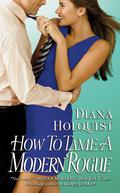 How to Tame a Modern Rogue by Diana Holquist