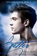 Better (Too Good #2) by S. Walden
