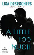 A Little Too Much (A Little Too Far #2) by Lisa Desrochers