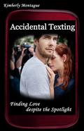 Accidental Texting: Finding Love Despite the Spotlight by Kimberly Montague