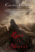 Love Is Mortal (Valerie Dearborn #3) by Caroline Hanson