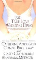 The True Love Wedding Dress by Catherine Anderson, Connie Brockway
