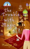 The Trouble With Magic (A Bewitching Mystery #1) by Madelyn Alt
