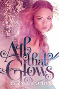 All That Glows (All That Glows #1) by Ryan Graudin