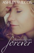 Planning on Forever (The Forever Series #1) by Ashley Wilcox