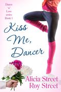 Kiss Me, Dancer (Dance ‘n’ Luv #1) by Roy Street