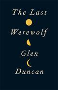 The Last Werewolf (The Last Werewolf / Bloodlines Trilogy #1) by Glen Duncan