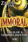 Immoral: Tales of a Vampire Hunter (Tales of a Vampire Hunter #1) by Zander Vyne