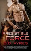 Irresistible Force (K-9 Rescue #1) by D.D. Ayres