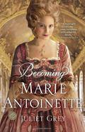 Becoming Marie Antoinette (Marie Antoinette #1) by Juliet Grey