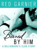 Bared by Him: (The Billionaire's Club #5) by Red Garnier