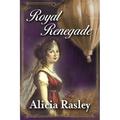 Royal Renegade by Alicia Rasley