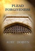 Plead Forgiveness by Aury Dobsyn