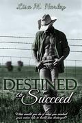 Destined to Succeed by Lisa M. Harley