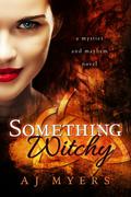 Something Witchy (Mystics & Mayhem #1) by A.J. Myers