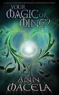 Your Magic or Mine? (Magic #3) by Ann Macela