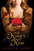 The King's Rose by Alisa M. Libby