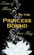 To the Princess Bound (Terms of Mercy #1) by Sara King