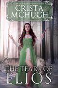The Tears of Elios by Crista McHugh