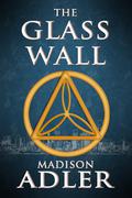 The Glass Wall (The Glass Wall #1) by Madison Adler