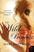 The Wild Princess (Queen Victoria’s Daughters #1) by Mary Hart Perry