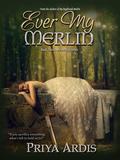 Ever My Merlin (My Merlin Trilogy #3) by Priya Ardis
