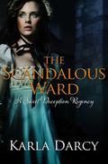 The Scandalous Ward (Sweet Deception Regency #4) by Karla Darcy