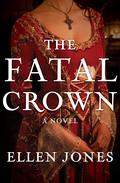 The Fatal Crown (The Queens of Love and War #1) by Ellen Jones