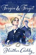 Forgive & Forget (Love in the Fleet Book #1) by Heather Ashby